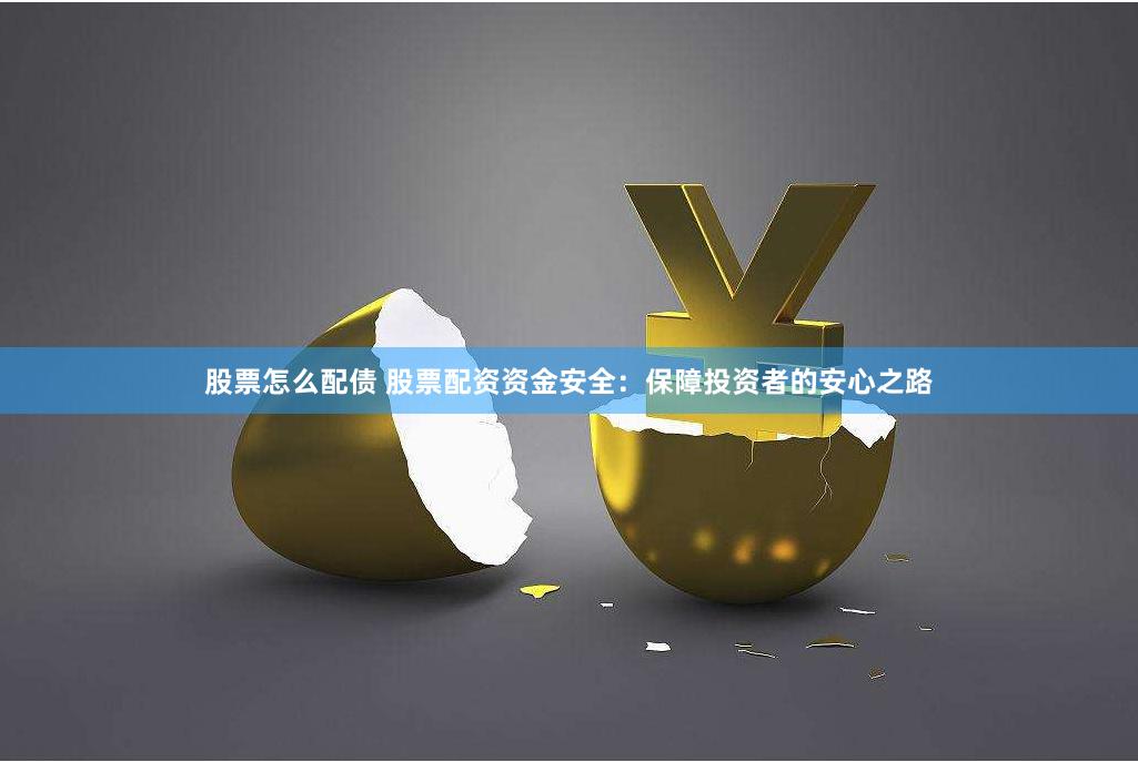股票怎么配债 股票配资资金安全：保障投资者的安心之路