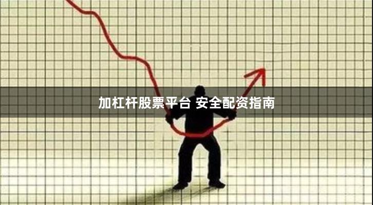 加杠杆股票平台 安全配资指南