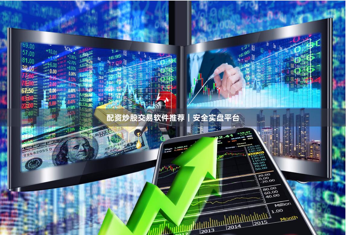 配资炒股交易软件推荐｜安全实盘平台